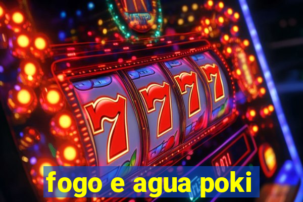fogo e agua poki